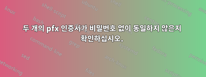 두 개의 pfx 인증서가 비밀번호 없이 동일하지 않은지 확인하십시오.