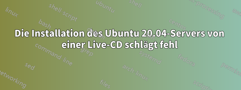 Die Installation des Ubuntu 20.04-Servers von einer Live-CD schlägt fehl