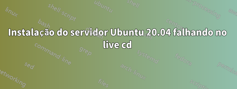 Instalação do servidor Ubuntu 20.04 falhando no live cd