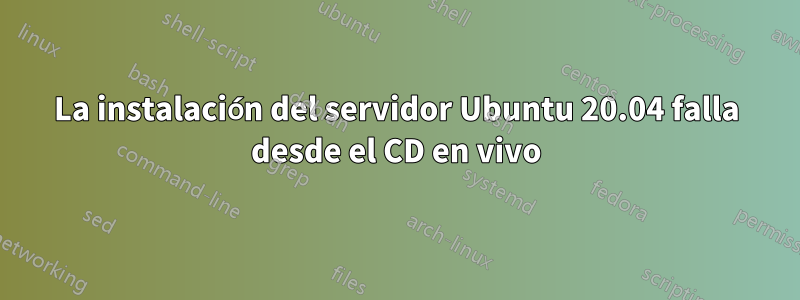 La instalación del servidor Ubuntu 20.04 falla desde el CD en vivo