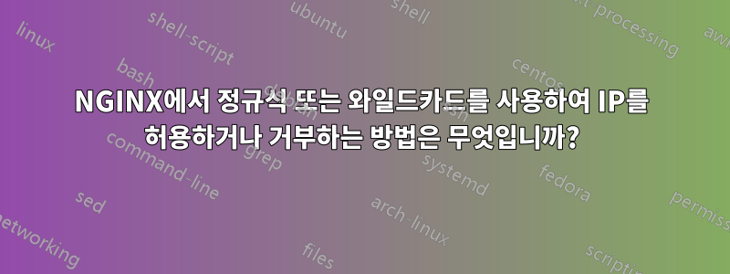 NGINX에서 정규식 또는 와일드카드를 사용하여 IP를 허용하거나 거부하는 방법은 무엇입니까?