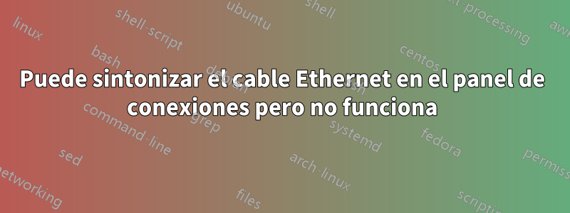 Puede sintonizar el cable Ethernet en el panel de conexiones pero no funciona