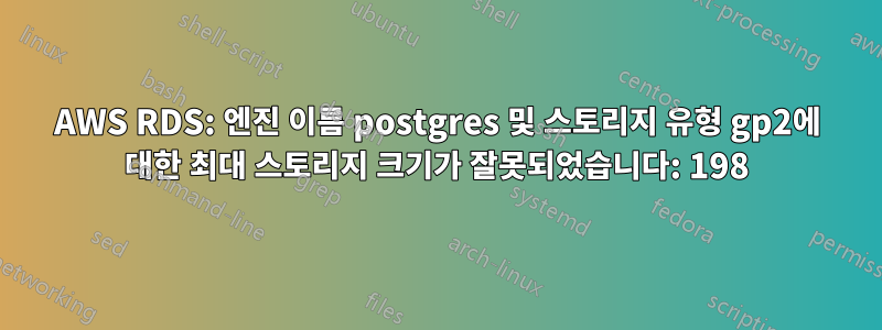 AWS RDS: 엔진 이름 postgres 및 스토리지 유형 gp2에 대한 최대 스토리지 크기가 잘못되었습니다: 198