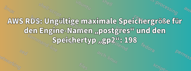 AWS RDS: Ungültige maximale Speichergröße für den Engine-Namen „postgres“ und den Speichertyp „gp2“: 198