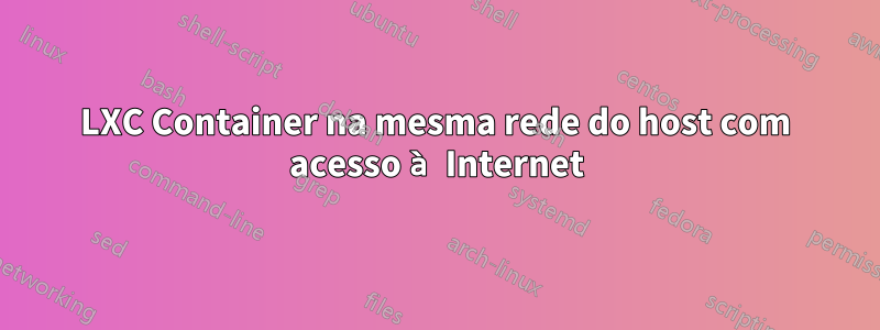 LXC Container na mesma rede do host com acesso à Internet