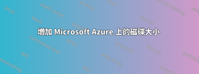 增加 Microsoft Azure 上的磁碟大小