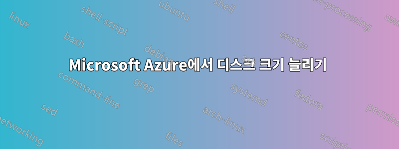 Microsoft Azure에서 디스크 크기 늘리기