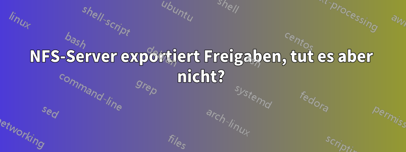 NFS-Server exportiert Freigaben, tut es aber nicht?