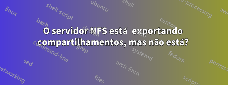 O servidor NFS está exportando compartilhamentos, mas não está?