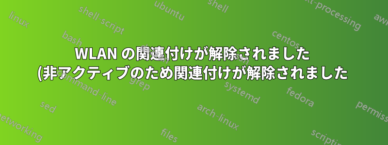 WLAN の関連付けが解除されました (非アクティブのため関連付けが解除されました)