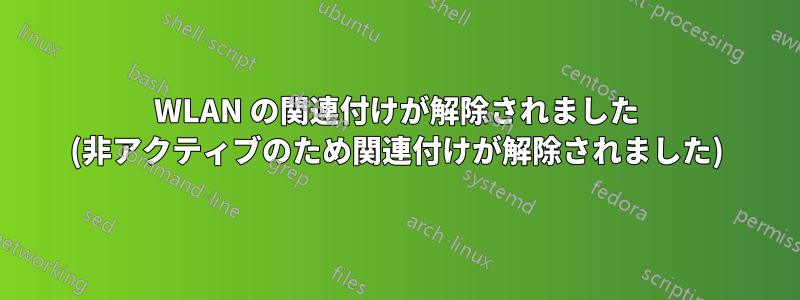 WLAN の関連付けが解除されました (非アクティブのため関連付けが解除されました)