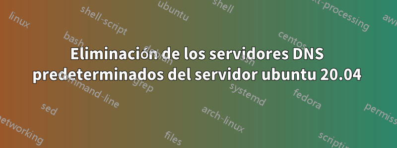 Eliminación de los servidores DNS predeterminados del servidor ubuntu 20.04