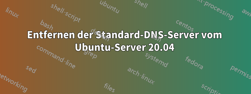 Entfernen der Standard-DNS-Server vom Ubuntu-Server 20.04