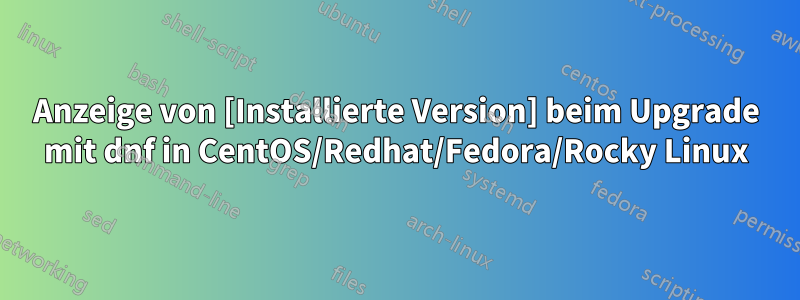 Anzeige von [Installierte Version] beim Upgrade mit dnf in CentOS/Redhat/Fedora/Rocky Linux