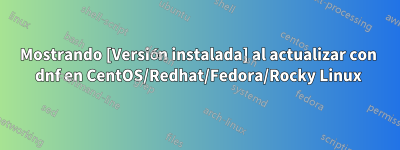 Mostrando [Versión instalada] al actualizar con dnf en CentOS/Redhat/Fedora/Rocky Linux