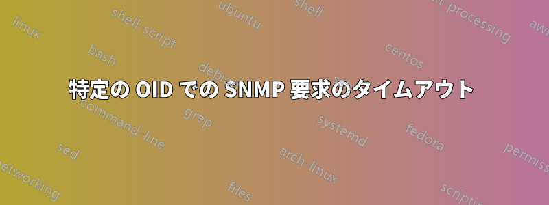 特定の OID での SNMP 要求のタイムアウト