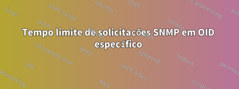 Tempo limite de solicitações SNMP em OID específico