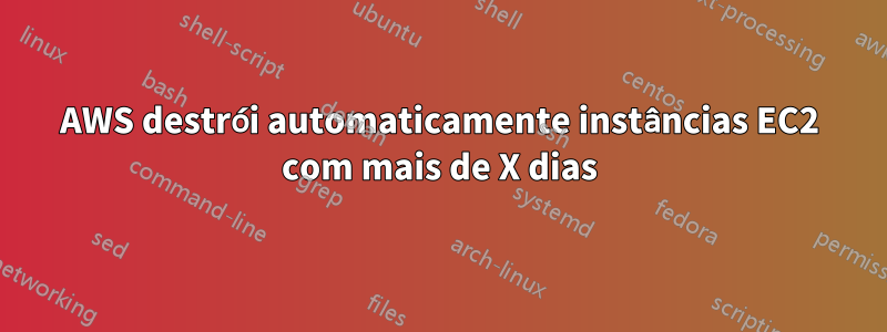 AWS destrói automaticamente instâncias EC2 com mais de X dias