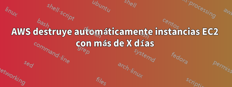 AWS destruye automáticamente instancias EC2 con más de X días