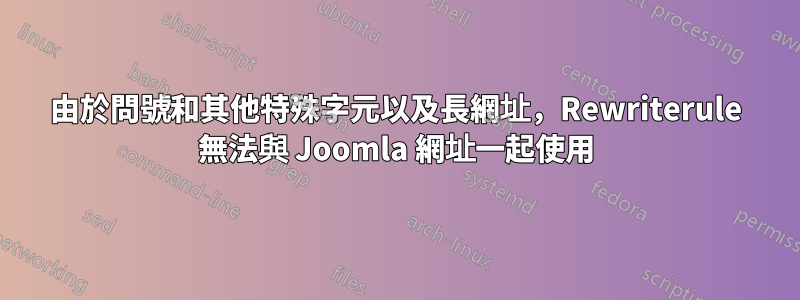 由於問號和其他特殊字元以及長網址，Rewriterule 無法與 Joomla 網址一起使用