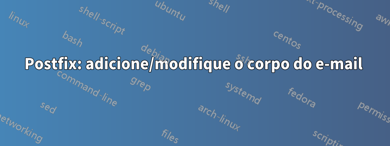 Postfix: adicione/modifique o corpo do e-mail