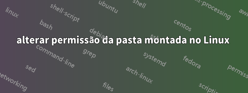 alterar permissão da pasta montada no Linux