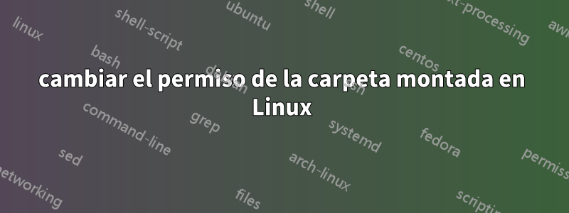 cambiar el permiso de la carpeta montada en Linux