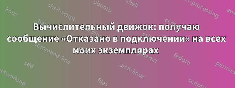 Вычислительный движок: получаю сообщение «Отказано в подключении» на всех моих экземплярах 