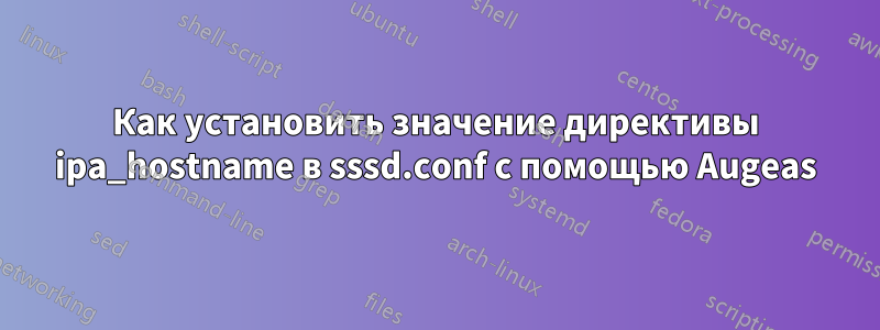 Как установить значение директивы ipa_hostname в sssd.conf с помощью Augeas