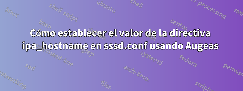 Cómo establecer el valor de la directiva ipa_hostname en sssd.conf usando Augeas