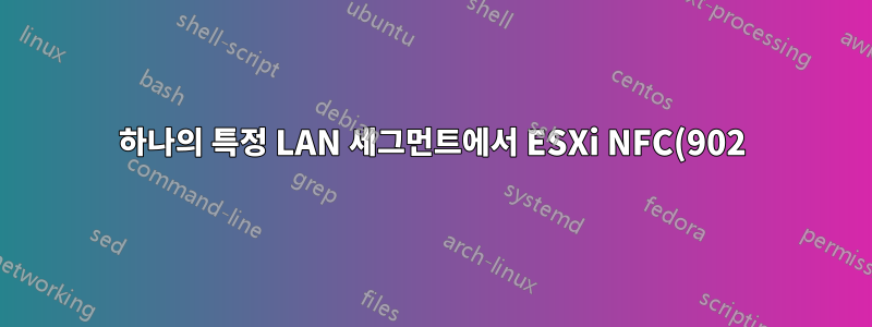 하나의 특정 LAN 세그먼트에서 ESXi NFC(902)에 연결할 수 없습니다.