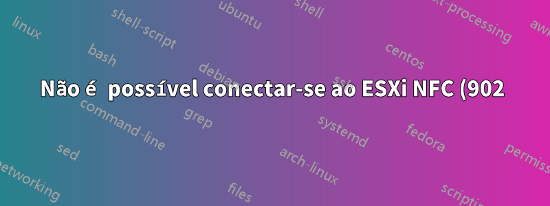 Não é possível conectar-se ao ESXi NFC (902) de um segmento LAN específico