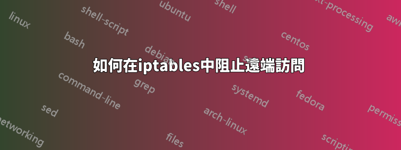 如何在iptables中阻止遠端訪問