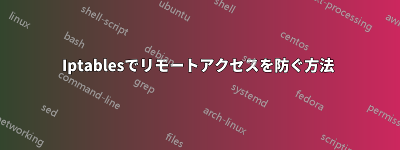 Iptablesでリモートアクセスを防ぐ方法