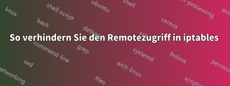 So verhindern Sie den Remotezugriff in iptables