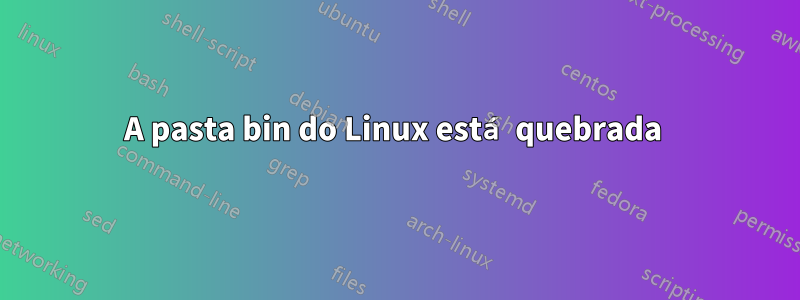 A pasta bin do Linux está quebrada 