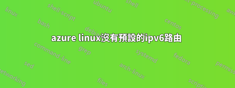 azure linux沒有預設的ipv6路由