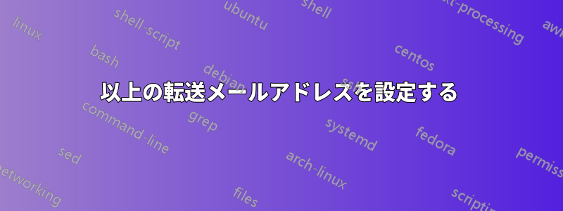 100以上の転送メールアドレスを設定する