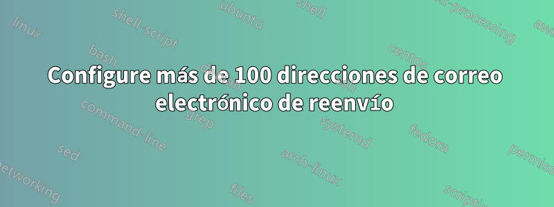 Configure más de 100 direcciones de correo electrónico de reenvío