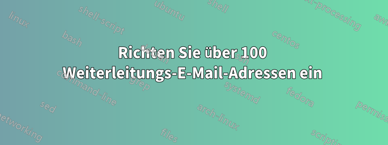 Richten Sie über 100 Weiterleitungs-E-Mail-Adressen ein