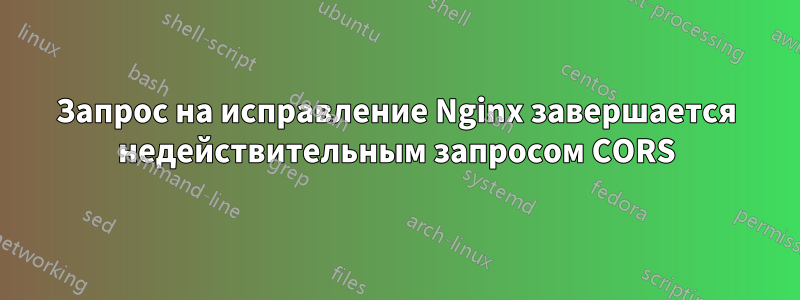 Запрос на исправление Nginx завершается недействительным запросом CORS