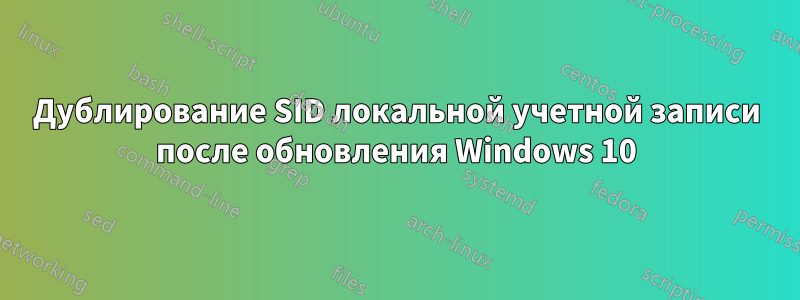 Дублирование SID локальной учетной записи после обновления Windows 10