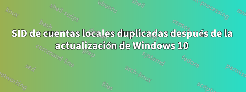 SID de cuentas locales duplicadas después de la actualización de Windows 10