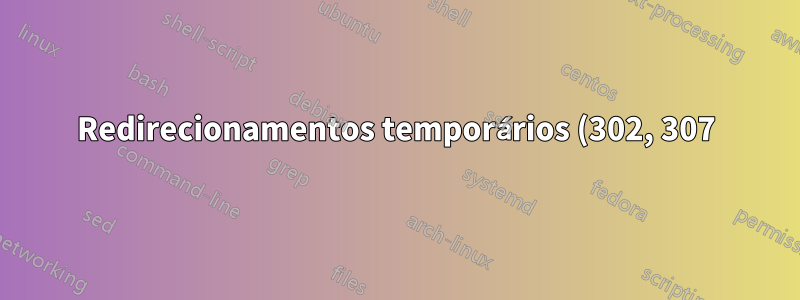 Redirecionamentos temporários (302, 307) em um site estático, atualizados com frequência
