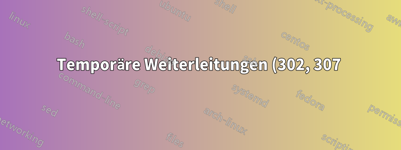 Temporäre Weiterleitungen (302, 307) auf einer statischen Site, häufig aktualisiert