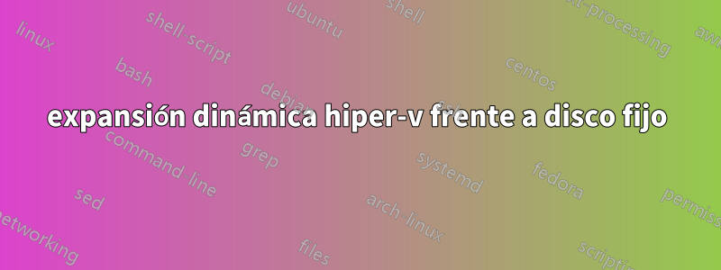 expansión dinámica hiper-v frente a disco fijo