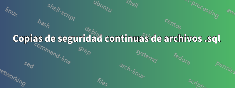 Copias de seguridad continuas de archivos .sql