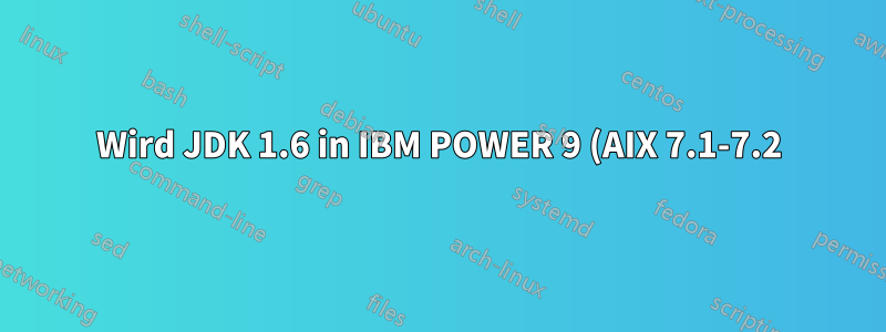 Wird JDK 1.6 in IBM POWER 9 (AIX 7.1-7.2) unterstützt?