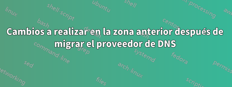 Cambios a realizar en la zona anterior después de migrar el proveedor de DNS