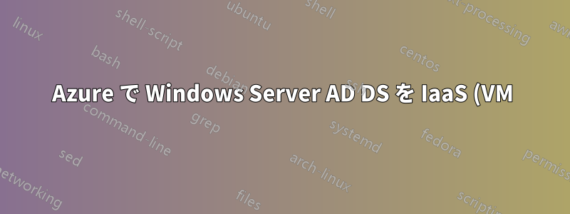 Azure で Windows Server AD DS を IaaS (VM) としてデプロイしますか?